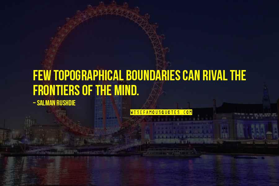 Genoskwa Sightings Quotes By Salman Rushdie: Few topographical boundaries can rival the frontiers of Genoskwa Sightings Quotes By Salman Rushdie: Few topographical boundaries can rival the frontiers of