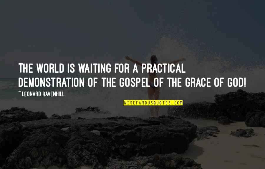 Genossen Quotes By Leonard Ravenhill: The world is waiting for a practical demonstration Genossen Quotes By Leonard Ravenhill: The world is waiting for a practical demonstration