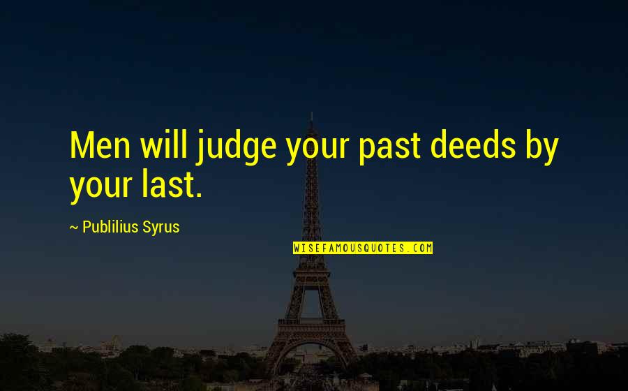 Genova Diagnostics Quotes By Publilius Syrus: Men will judge your past deeds by your Genova Diagnostics Quotes By Publilius Syrus: Men will judge your past deeds by your