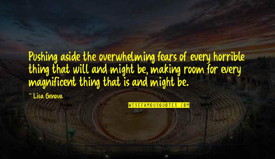 Genova Quotes By Lisa Genova: Pushing aside the overwhelming fears of every horrible