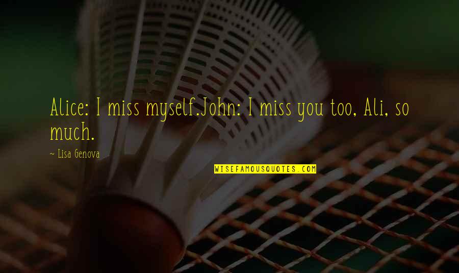 Genova Quotes By Lisa Genova: Alice: I miss myself.John: I miss you too,