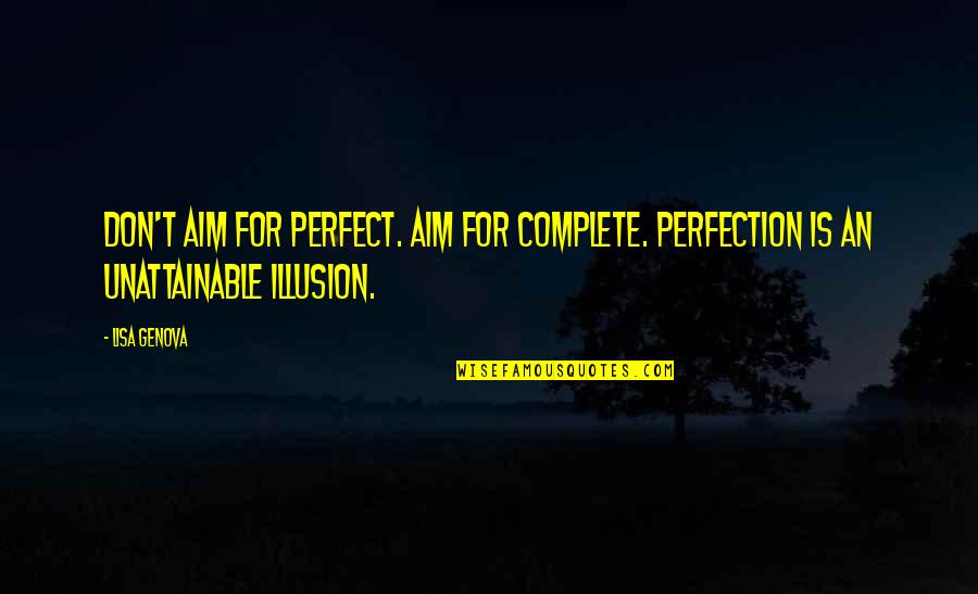 Genova Quotes By Lisa Genova: Don't aim for perfect. Aim for complete. Perfection