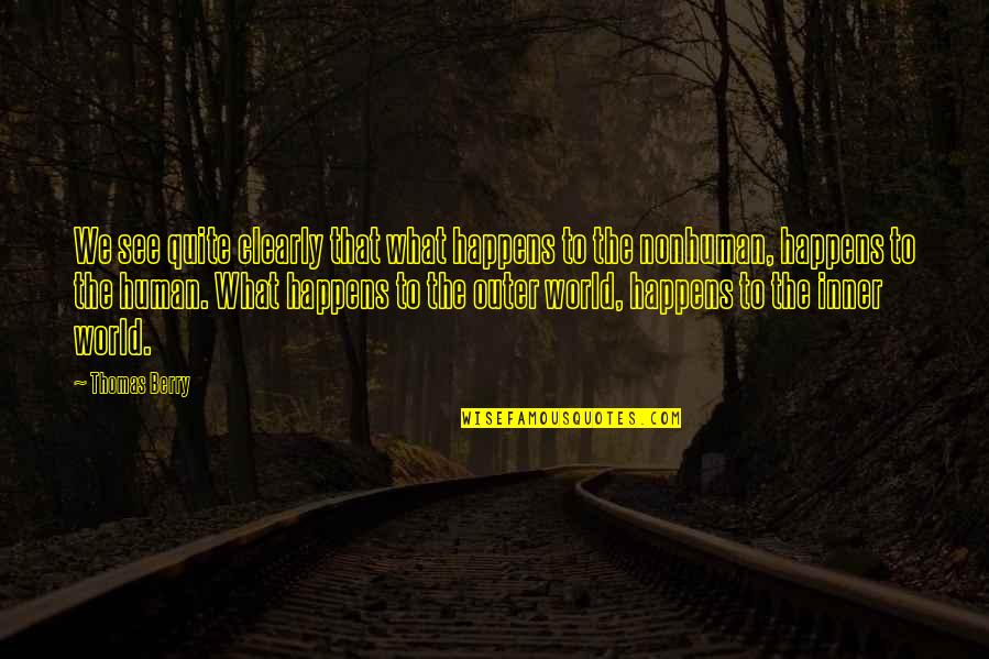 Genoveses Hours Quotes By Thomas Berry: We see quite clearly that what happens to Genoveses Hours Quotes By Thomas Berry: We see quite clearly that what happens to