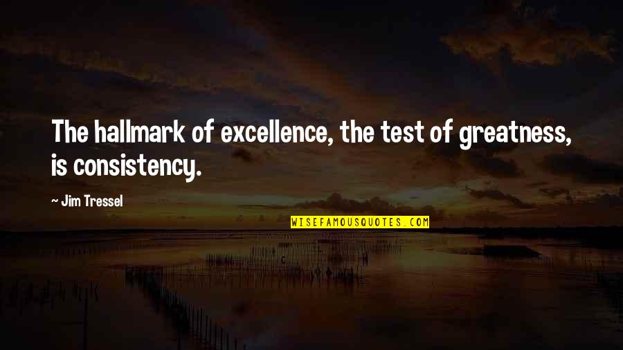 Genoveses Quotes By Jim Tressel: The hallmark of excellence, the test of greatness,