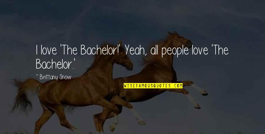 Genovia Song Quotes By Brittany Snow: I love 'The Bachelor!' Yeah, all people love
