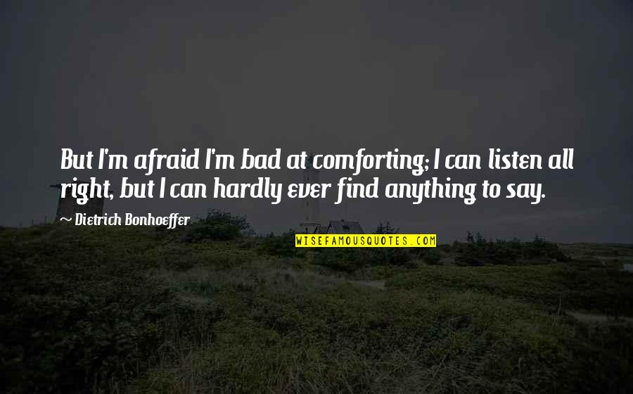 Genovia Song Quotes By Dietrich Bonhoeffer: But I'm afraid I'm bad at comforting; I