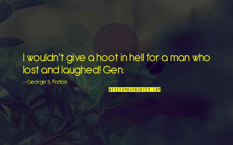 Gen'ral Quotes By George S. Patton: I wouldn't give a hoot in hell for