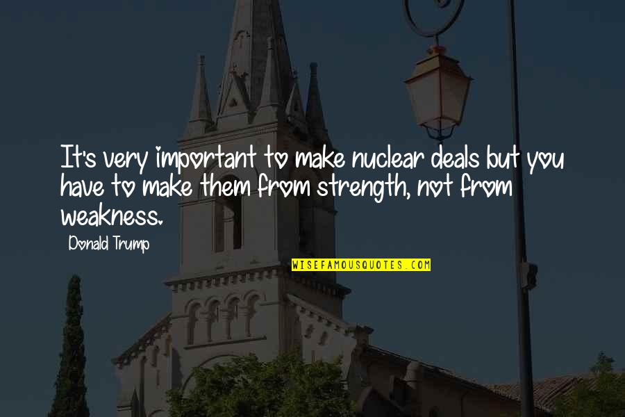 Genre Bending Quotes By Donald Trump: It's very important to make nuclear deals but