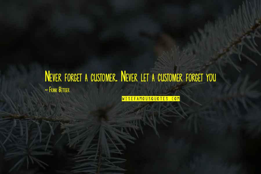 Genre Bending Quotes By Frank Bettger: Never forget a customer. Never let a customer