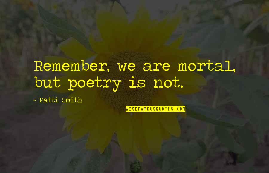 Genre Conventions Quotes By Patti Smith: Remember, we are mortal, but poetry is not. Genre Conventions Quotes By Patti Smith: Remember, we are mortal, but poetry is not.