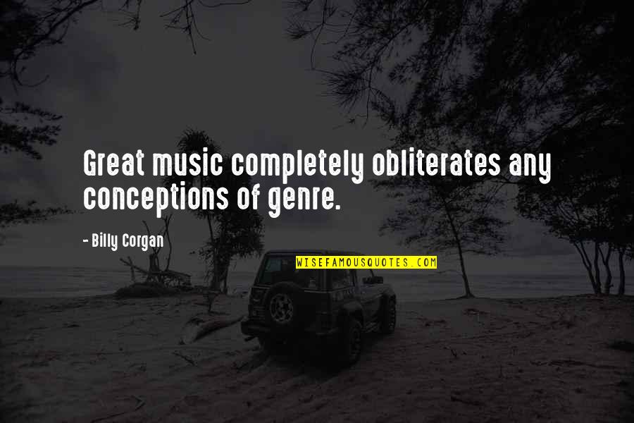 Genre Of Music Quotes By Billy Corgan: Great music completely obliterates any conceptions of genre. Genre Of Music Quotes By Billy Corgan: Great music completely obliterates any conceptions of genre.