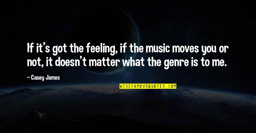Genre Of Music Quotes By Casey James: If it's got the feeling, if the music Genre Of Music Quotes By Casey James: If it's got the feeling, if the music