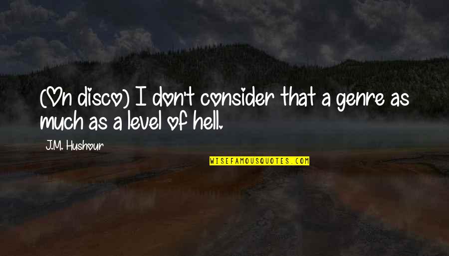 Genre Of Music Quotes By J.M. Hushour: (On disco) I don't consider that a genre