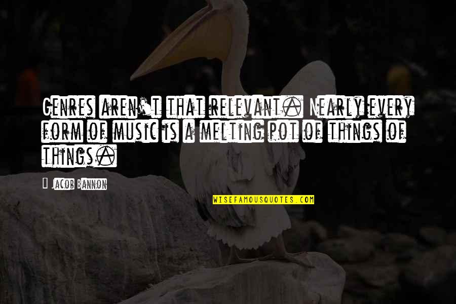 Genre Of Music Quotes By Jacob Bannon: Genres aren't that relevant. Nearly every form of Genre Of Music Quotes By Jacob Bannon: Genres aren't that relevant. Nearly every form of