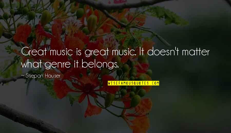 Genre Of Music Quotes By Stjepan Hauser: Great music is great music. It doesn't matter Genre Of Music Quotes By Stjepan Hauser: Great music is great music. It doesn't matter