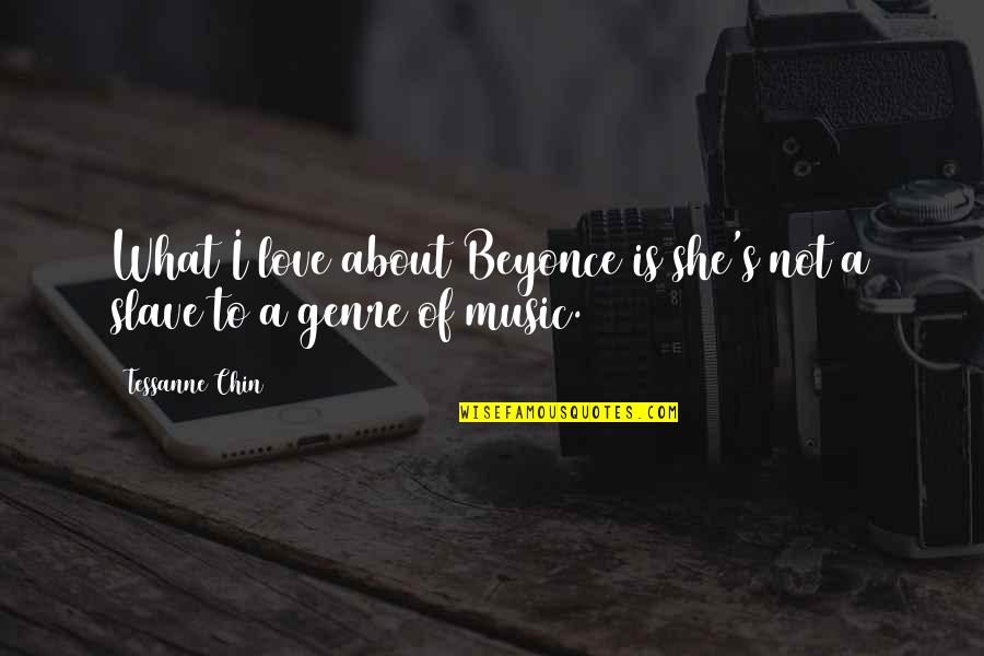 Genre Of Music Quotes By Tessanne Chin: What I love about Beyonce is she's not