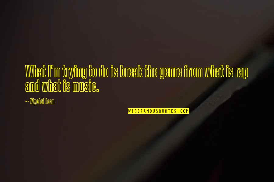 Genre Of Music Quotes By Wyclef Jean: What I'm trying to do is break the