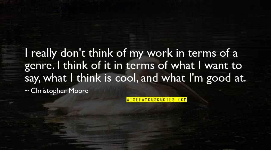 Genre Of Quotes By Christopher Moore: I really don't think of my work in Genre Of Quotes By Christopher Moore: I really don't think of my work in