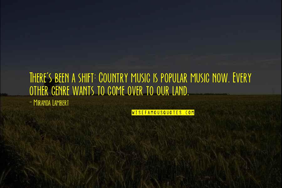Genre Quotes By Miranda Lambert: There's been a shift: Country music is popular