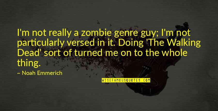 Genre Quotes By Noah Emmerich: I'm not really a zombie genre guy; I'm
