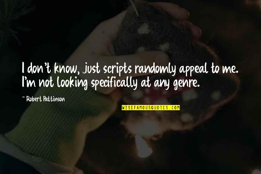 Genre Quotes By Robert Pattinson: I don't know, just scripts randomly appeal to
