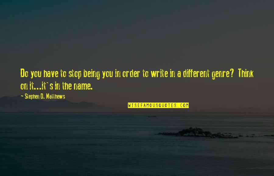 Genre Quotes By Stephen D. Matthews: Do you have to stop being you in