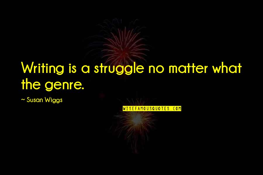 Genre Quotes By Susan Wiggs: Writing is a struggle no matter what the