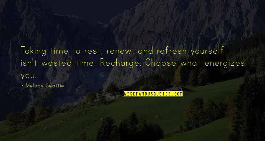 Genre Theorist Quotes By Melody Beattie: Taking time to rest, renew, and refresh yourself