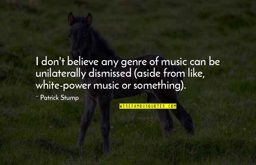 Genres Of Music Quotes By Patrick Stump: I don't believe any genre of music can