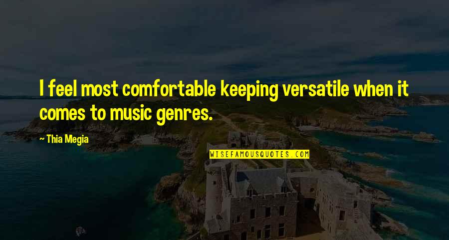 Genres Of Music Quotes By Thia Megia: I feel most comfortable keeping versatile when it