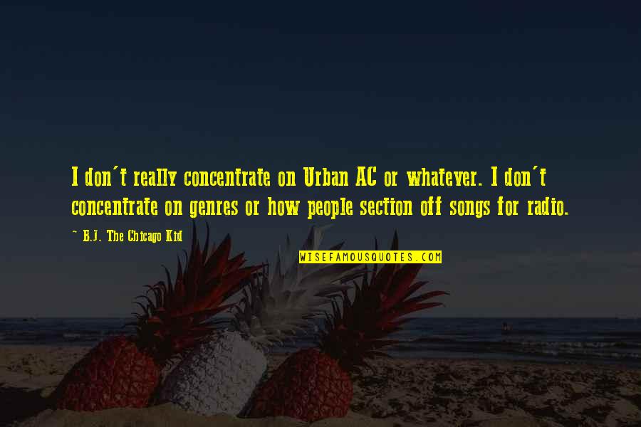 Genres Quotes By B.J. The Chicago Kid: I don't really concentrate on Urban AC or