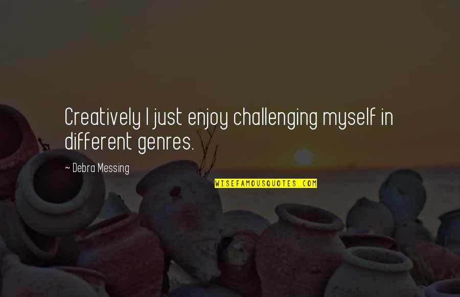 Genres Quotes By Debra Messing: Creatively I just enjoy challenging myself in different