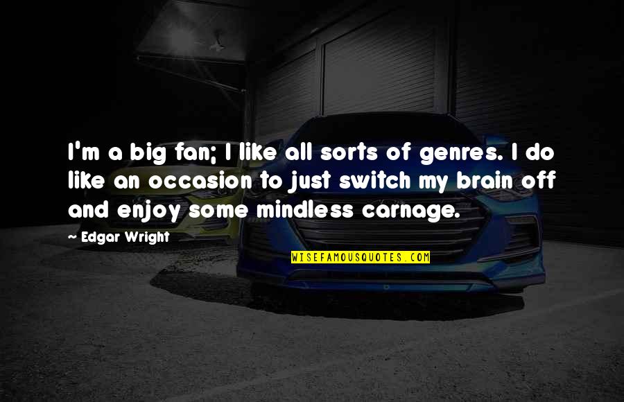 Genres Quotes By Edgar Wright: I'm a big fan; I like all sorts