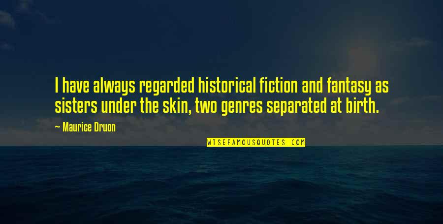 Genres Quotes By Maurice Druon: I have always regarded historical fiction and fantasy
