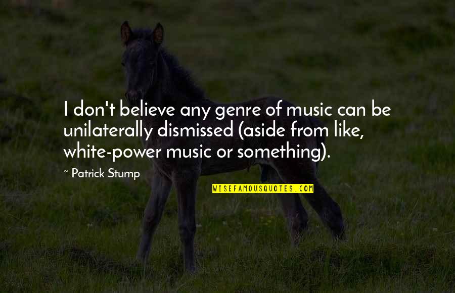 Genres Quotes By Patrick Stump: I don't believe any genre of music can
