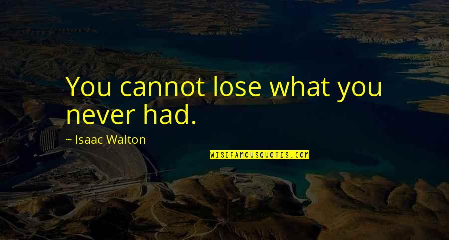 Genrikh Kasparian Quotes By Isaac Walton: You cannot lose what you never had. Genrikh Kasparian Quotes By Isaac Walton: You cannot lose what you never had.