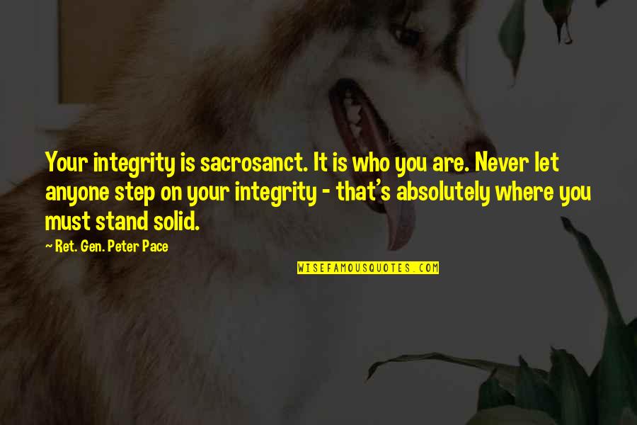 Gen'rous Quotes By Ret. Gen. Peter Pace: Your integrity is sacrosanct. It is who you