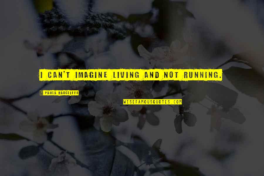 Genrtrally Quotes By Paula Radcliffe: I can't imagine living and not running.