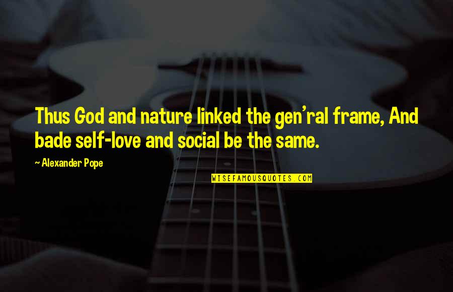 Gen's Quotes By Alexander Pope: Thus God and nature linked the gen'ral frame, Gen's Quotes By Alexander Pope: Thus God and nature linked the gen'ral frame,