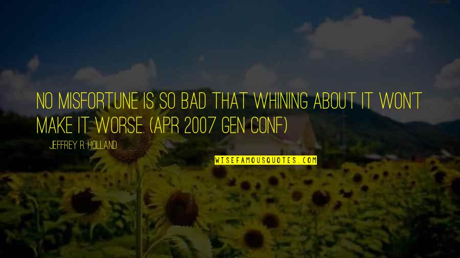 Gen's Quotes By Jeffrey R. Holland: No misfortune is so bad that whining about Gen's Quotes By Jeffrey R. Holland: No misfortune is so bad that whining about