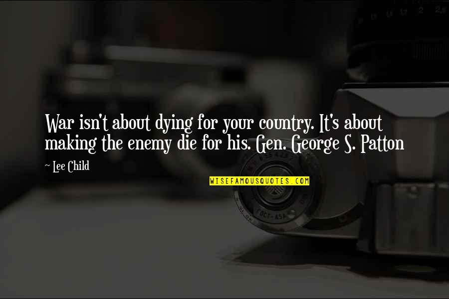 Gen's Quotes By Lee Child: War isn't about dying for your country. It's Gen's Quotes By Lee Child: War isn't about dying for your country. It's
