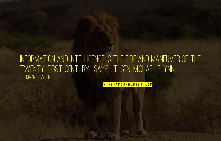 Gen's Quotes By Mark Bowden: Information and intelligence is the fire and maneuver Gen's Quotes By Mark Bowden: Information and intelligence is the fire and maneuver