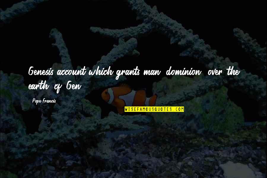 Gen's Quotes By Pope Francis: Genesis account which grants man "dominion" over the