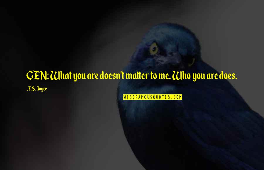 Gen's Quotes By T.S. Joyce: GEN: What you are doesn't matter to me.