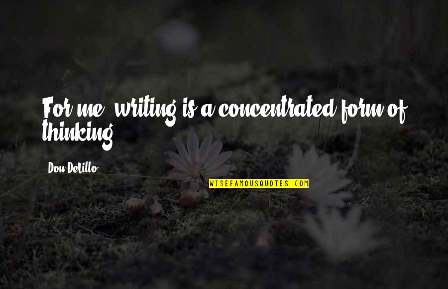 Gensets Quotes By Don DeLillo: For me, writing is a concentrated form of