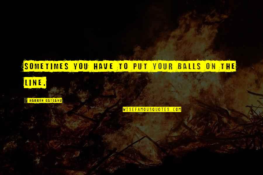 Gensets Quotes By Warren Gatland: Sometimes you have to put your balls on Gensets Quotes By Warren Gatland: Sometimes you have to put your balls on