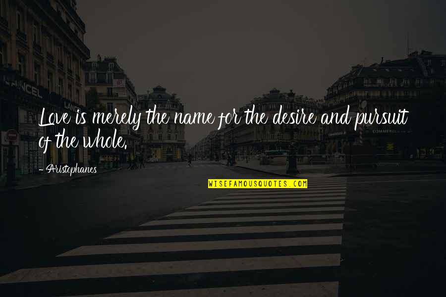 Gensinger Quotes By Aristophanes: Love is merely the name for the desire