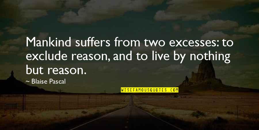 Gensini Score Quotes By Blaise Pascal: Mankind suffers from two excesses: to exclude reason,