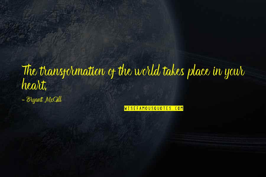 Gentaro Quotes By Bryant McGill: The transformation of the world takes place in Gentaro Quotes By Bryant McGill: The transformation of the world takes place in