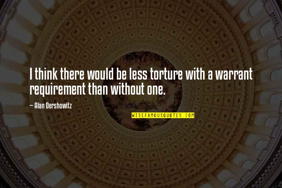 Gentbrugge Google Quotes By Alan Dershowitz: I think there would be less torture with
